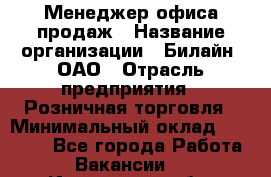 Менеджер офиса продаж › Название организации ­ Билайн, ОАО › Отрасль предприятия ­ Розничная торговля › Минимальный оклад ­ 50 000 - Все города Работа » Вакансии   . Ивановская обл.